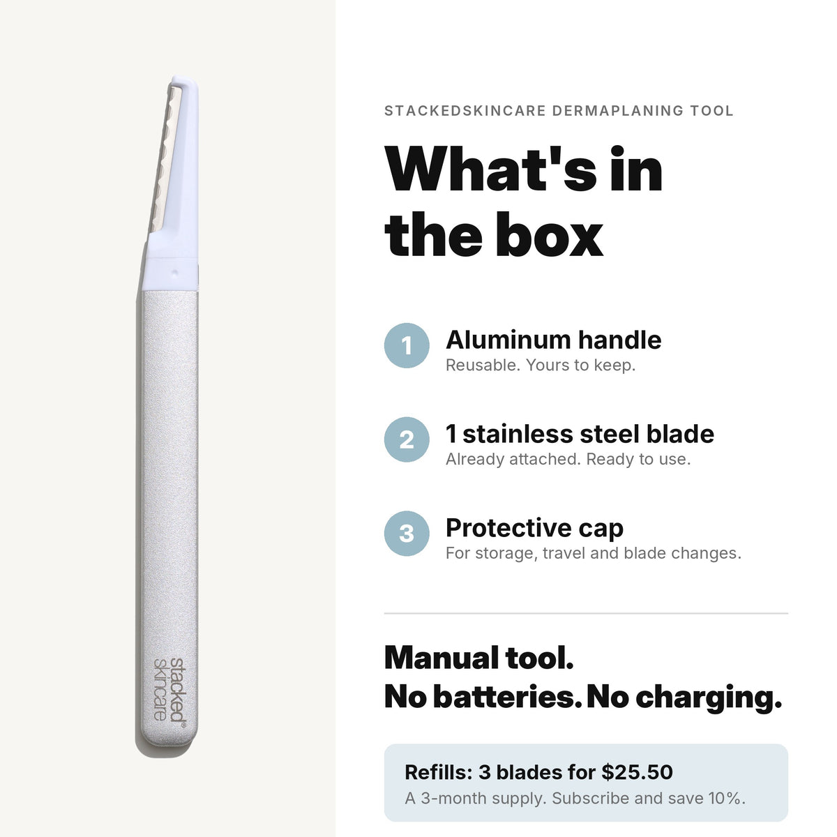 What's in the box: StackedSkincare Dermaplaning Tool with aluminum handle, one stainless steel blade attached, and protective cap. Manual tool, no batteries or charging.